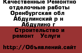 Качественные Ремонтно - отделочные работы - Оренбургская обл., Абдулинский р-н, Абдулино г. Строительство и ремонт » Услуги   